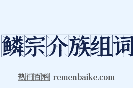 鳞宗介族组词是什么意思的图片